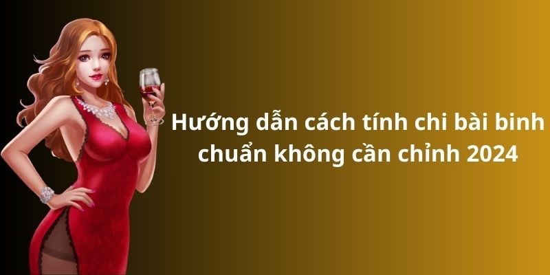 Mẹo đánh rồng hổ - Hướng dẫn từ A đến Z để thành công 8 Hướng dẫn cách tính chi bài binh chuẩn không cần chỉnh 2024