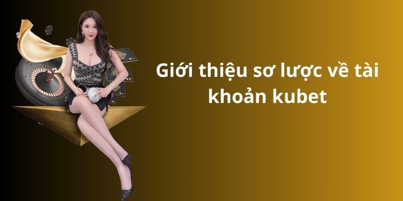 Mẹo đánh rồng hổ - Hướng dẫn từ A đến Z để thành công 9 Giới thiệu sơ lược về tài khoản kubet