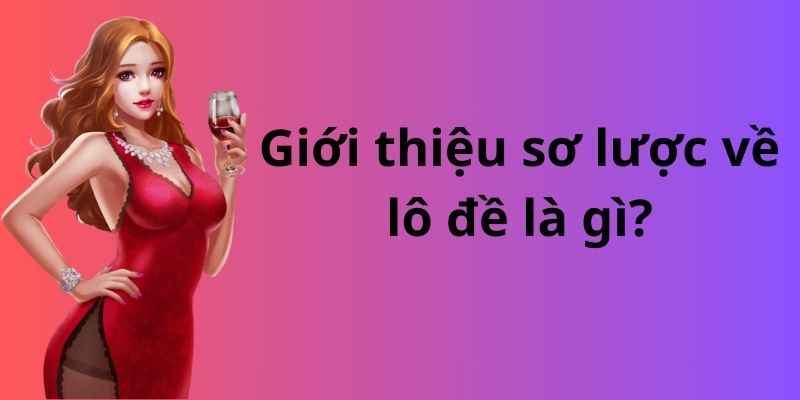 Mẹo đánh rồng hổ - Hướng dẫn từ A đến Z để thành công 9 Giới thiệu sơ lược về lô đề là gì?