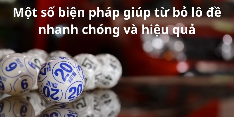 Mẹo đánh rồng hổ - Hướng dẫn từ A đến Z để thành công 11 Một số biện pháp giúp từ bỏ lô đề nhanh chóng và hiệu quả